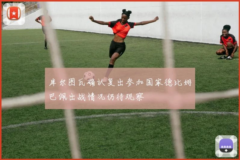 库尔图瓦确认复出参加国家德比姆巴佩出战情况仍待观察