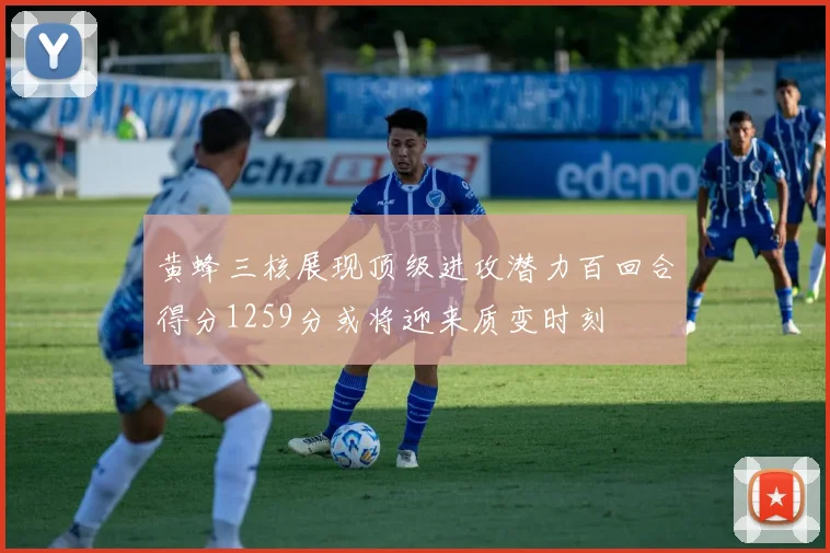 黄蜂三核展现顶级进攻潜力百回合得分1259分或将迎来质变时刻