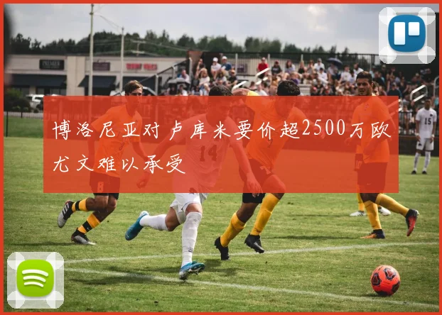 博洛尼亚对卢库米要价超2500万欧尤文难以承受